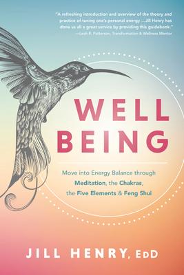 Well-Being: Move Into Energy Balance Through Meditation, the Chakras, the Five Elements & Feng Shui