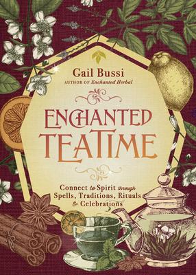 Enchanted Teatime: Connect to Spirit Through Spells, Traditions, Rituals & Celebrations