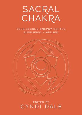 Sacral Chakra: Your Second Energy Center Simplified and Applied