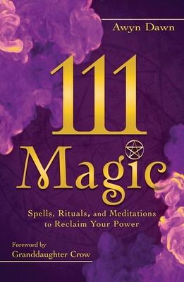 111 Magic: Spells, Rituals, and Meditations to Reclaim Your Power