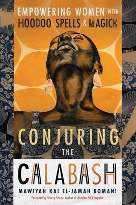 Conjuring the Calabash: Empowering Women with Hoodoo Spells & Magick