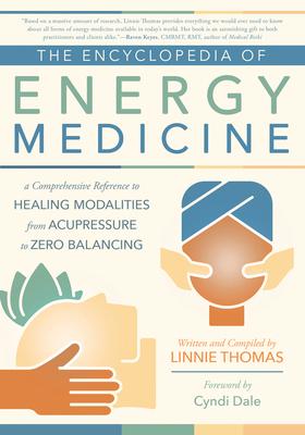 The Encyclopedia of Energy Medicine: A Comprehensive Reference to Healing Modalities from Acupressure to Zero Balancing