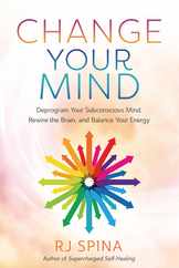 Change Your Mind: Deprogram Your Subconscious Mind, Rewire the Brain, and Balance Your Energy Subscription