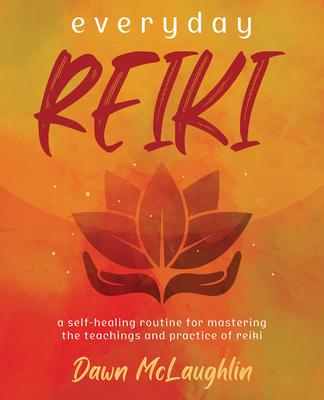 Everyday Reiki: A Self-Healing Routine for Mastering the Teachings and Practice of Reiki