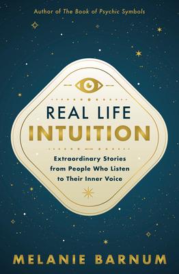 Real Life Intuition: Extraordinary Stories from People Who Listen to Their Inner Voice