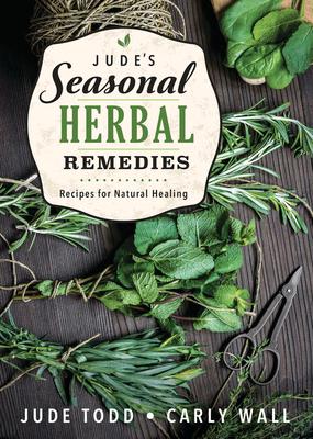 Jude's Seasonal Herbal Remedies: Recipes for Natural Healing