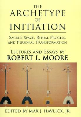 The Archetype of Initiation: Sacred Space, Ritual Process, and Personal Transformation