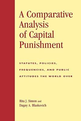 Comparative Analysis of Capital Punishment: Statutes, Policies, Frequencies, and Public Attitudes the World Over