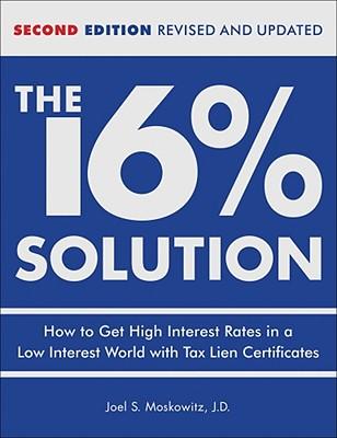 The 16 % Solution, Revised Edition: How to Get High Interest Rates in a Low-Interest World with Tax Lien Certificates