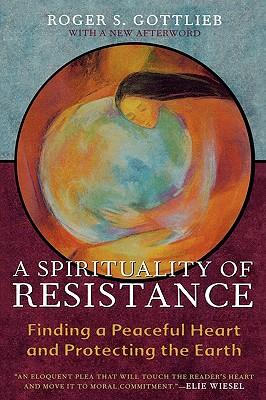 A Spirituality of Resistance: Finding a Peaceful Heart and Protecting the Earth