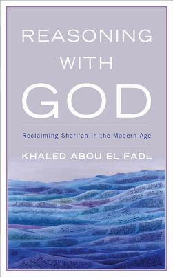 Reasoning with God: Reclaiming Shari'ah in the Modern Age