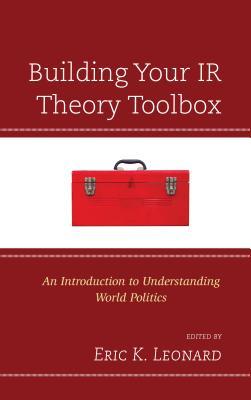 Building Your IR Theory Toolbox: An Introduction to Understanding World Politics