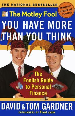 The Motley Fool You Have More Than You Think: The Foolish Guide to Personal Finance