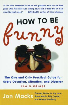 How to Be Funny: The One and Only Practical Guide for Every Occasion, Situation, and Disaster (No Kidding)