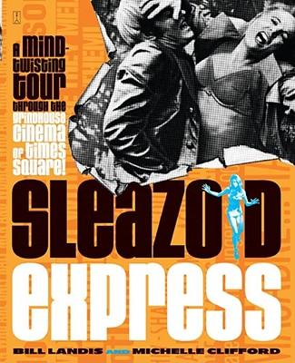 Sleazoid Express: A Mind-Twisted Tour Though the Grindhouse Cinema of Times Square