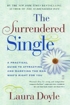 The Surrendered Single: A Practical Guide to Attracting and Marrying the Man Who's Right for You