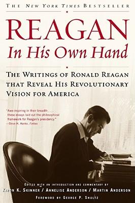 Reagan, in His Own Hand: The Writings of Ronald Reagan That Reveal His Revolutionary Vision for America