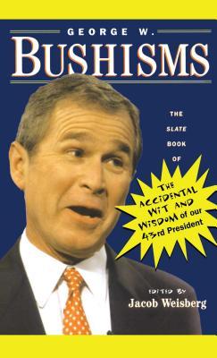 George W. Bushisms: The Slate Book of Accidental Wit and Wisdom of Our 43rd President