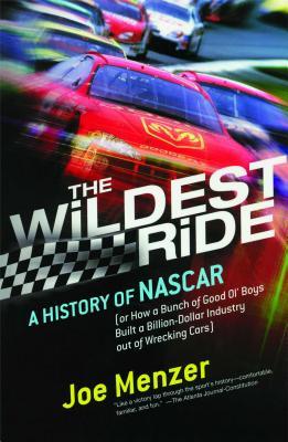 The Wildest Ride: A History of NASCAR (Or, How a Bunch of Good Ol' Boys Built a Billion-Dollar Industry Out of Wrecking Cars)