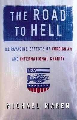 The Road to Hell: The Ravaging Effects of Foreign Aid and International Charity