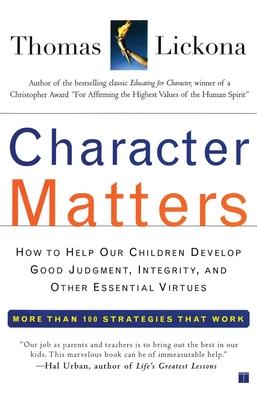 Character Matters: How to Help Our Children Develop Good Judgment, Integrity, and Other Essential Virtues