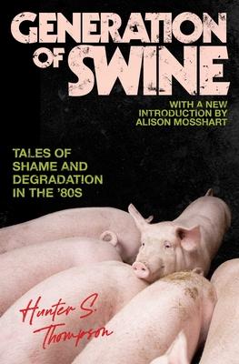 Generation of Swine: The Brutal Odyssey of an Outlaw Journalist