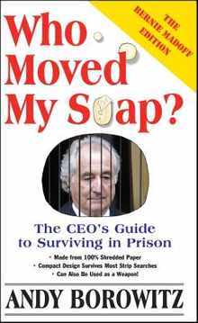 Who Moved My Soap?: The CEO's Guide to Surviving Prison: The Bernie Madoff Edition