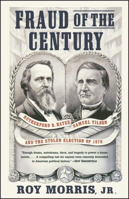 Fraud of the Century: Rutherford B. Hayes, Samuel Tilden, and the Stolen Election of 1876