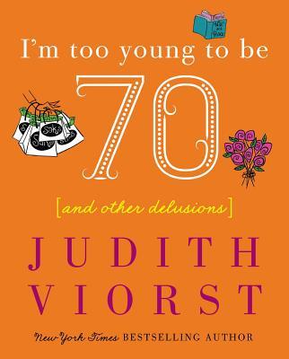 I'm Too Young to Be Seventy: And Other Delusions