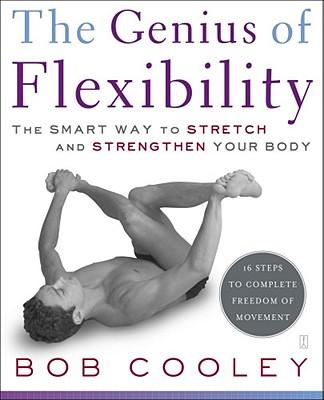 The Genius of Flexibility: The Smart Way to Stretch and Strengthen Your Body