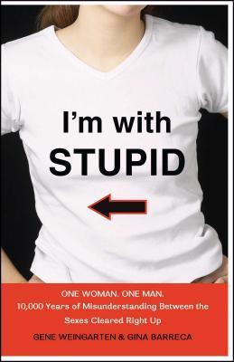 I'm with Stupid: One Man. One Woman. 10,000 Years of Misunderstanding Between the Sexes Cleared Right Up