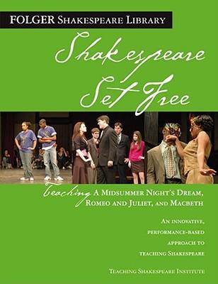 Teaching a Midsummer Night's Dream, Romeo & Juliet, and Macbeth: Shakespeare Set Free