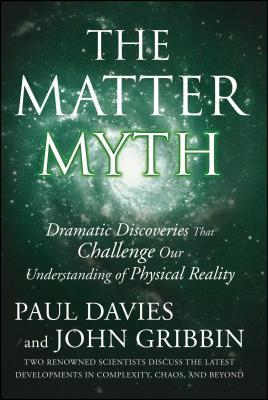 The Matter Myth: Dramatic Discoveries That Challenge Our Understanding of Physical Reality