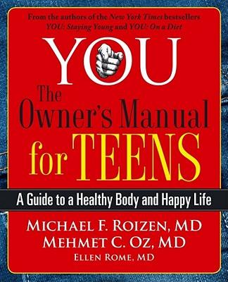 You: The Owner's Manual for Teens: A Guide to a Healthy Body and Happy Life