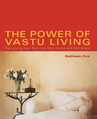 The Power of Vastu Living: Welcoming Your Soul Into Your Home and Workplace