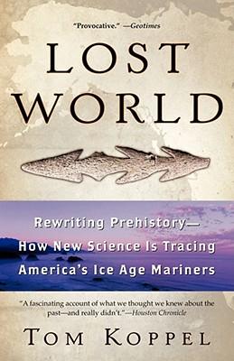 Lost World: Rewriting Prehistory---How New Science Is Tracing America's Ice Age Mariners