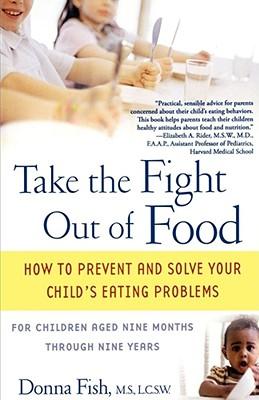 Take the Fight Out of Food: How to Prevent and Solve Your Child's Eating Problems