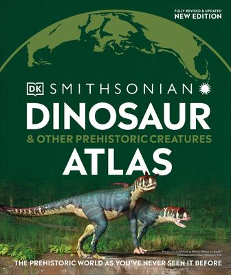 Dinosaur and Other Prehistoric Creatures Atlas: The Prehistoric World as You've Never Seen It Before