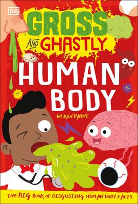 Gross and Ghastly: Human Body: The Big Book of Disgusting Human Body Facts