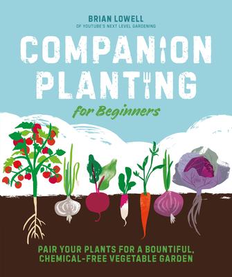 Companion Planting for Beginners: Pair Your Plants for a Bountiful, Chemical-Free Vegetable Garden