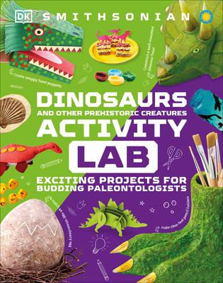 Dinosaur and Other Prehistoric Creatures Activity Lab: Exciting Projects for Exploring the Prehistoric World