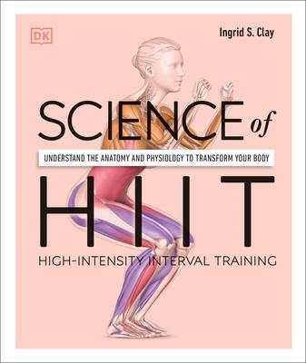 Science of Hiit: Understand the Anatomy and Physiology to Transform Your Body