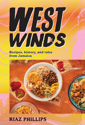 West Winds: Recipes, History and Tales from Jamaica