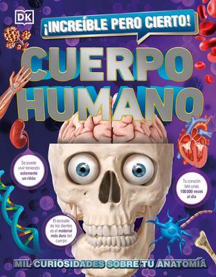 Increble Pero Cierto! Cuerpo Humano (1,000 Amazing Human Body Facts): Mil Curiosidades Sobre Tu Anatoma