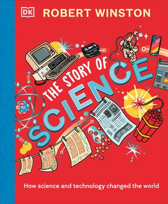 Robert Winston: The Story of Science: How Science and Technology Changed the World