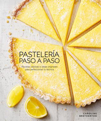 Pastelera Paso a Paso (Illustrated Step-By-Step Baking): Recetas Clsicas E Ideas Originales Para Perfeccionar Tu Tcnica