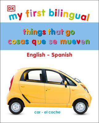 My First Things That Go/Cosas Que Se Mueven: Bilingual Edition English-Spanish / Edicin Bilinge Ingls-Espaol