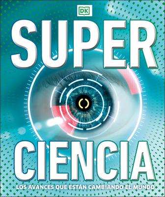 Super Ciencia (Super Science Encyclopedia): Los Avances Que Estn Cambiando El Mundo