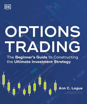 Options Trading: The Beginner's Guide to Constructing the Ultimate Investment Strategy