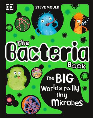 The Bacteria Book: Gross Germs, Vile Viruses and Funky Fungi